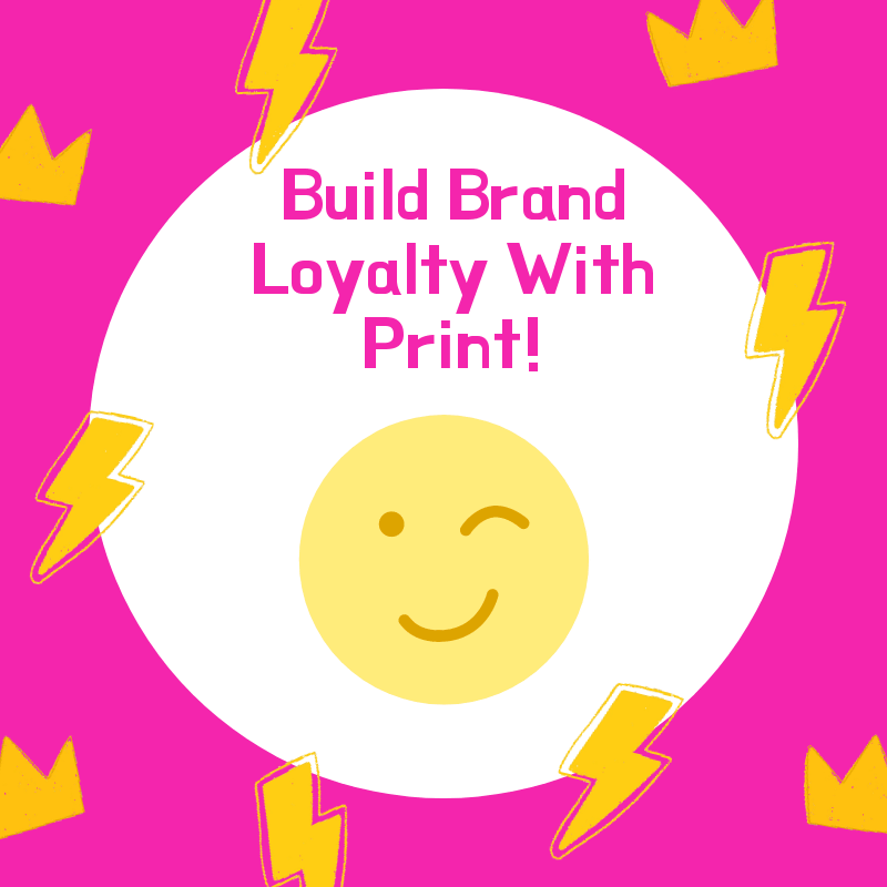 build brand loyalty with print